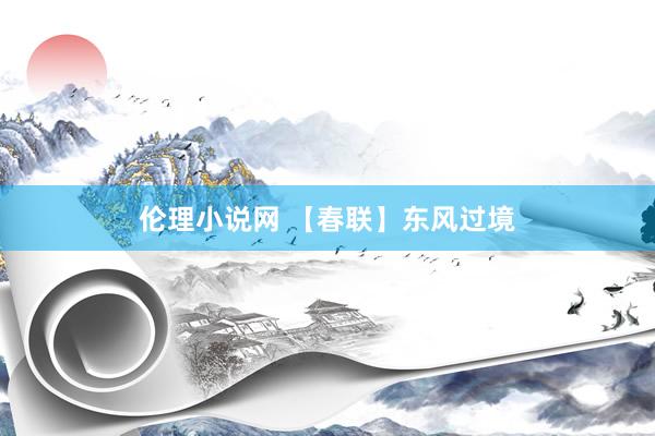 伦理小说网 【春联】东风过境